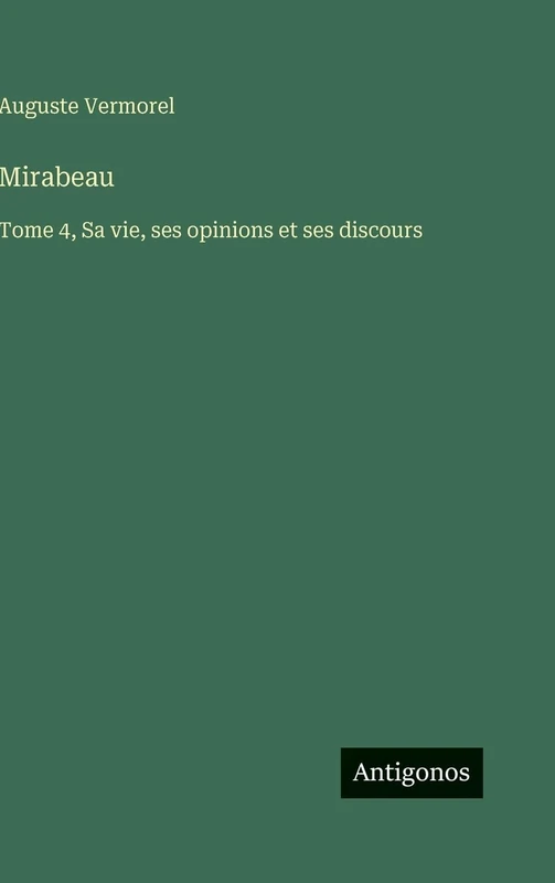 Mirabeau: Tome 4, Sa vie, ses opinions et ses discours