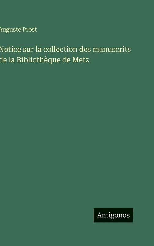 Notice sur la collection des manuscrits de la Bibliothèque de Metz
