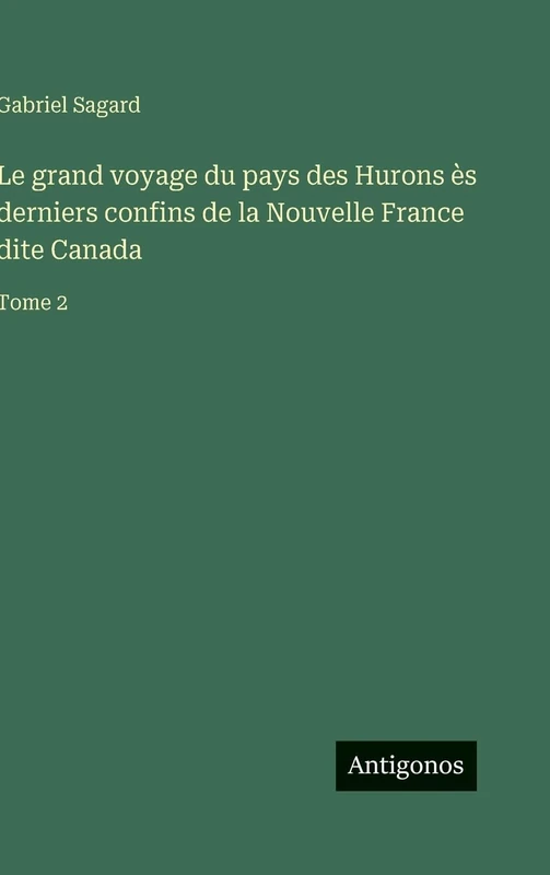 Le grand voyage du pays des Hurons ès derniers confins de la Nouvelle France dite Canada: Tome 2