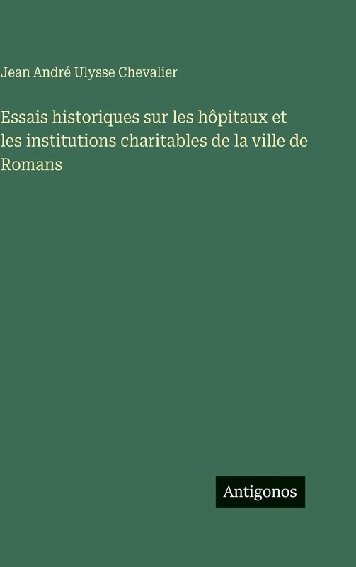 Essais historiques sur les hôpitaux et les institutions charitables de la ville de Romans