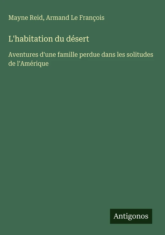 L'habitation du désert: Aventures d'une famille perdue dans les solitudes de l'Amérique