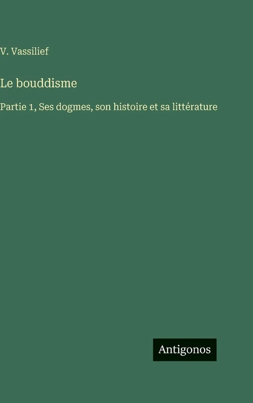 Le bouddisme: Partie 1, Ses dogmes, son histoire et sa littérature