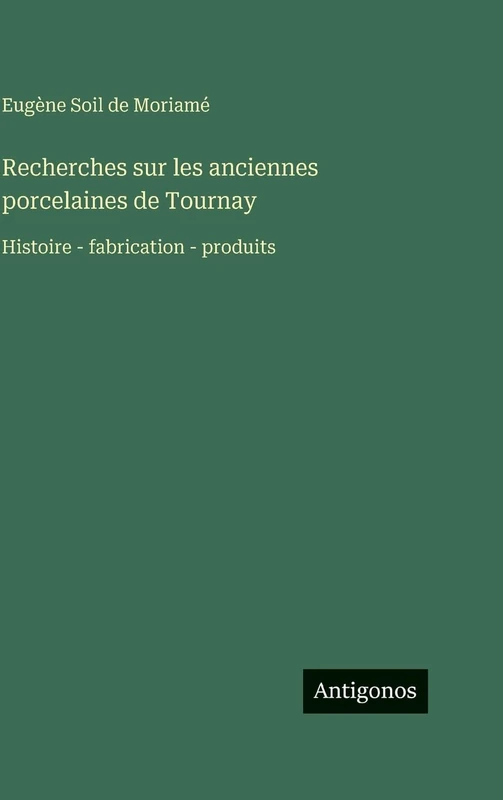 Recherches sur les anciennes porcelaines de Tournay: Histoire - fabrication - produits - Image 1