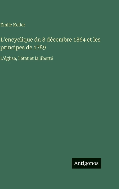 L'encyclique du 8 décembre 1864 et les principes de 1789: L'église, l'état et la liberté