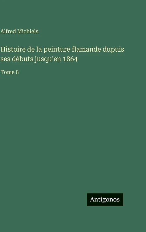 Histoire de la peinture flamande dupuis ses débuts jusqu'en 1864: Tome 8 - Image 1