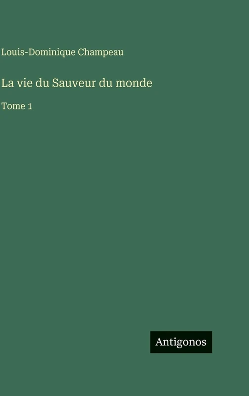 La vie du Sauveur du monde: Tome 1