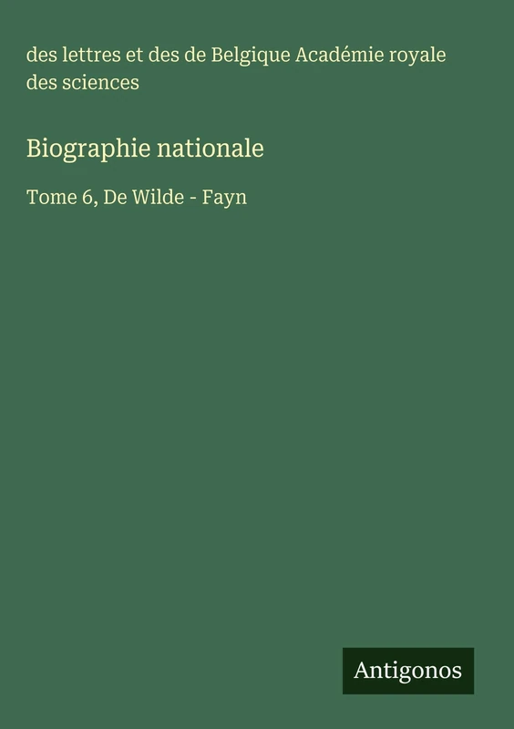 Biographie nationale: Tome 6, De Wilde - Fayn