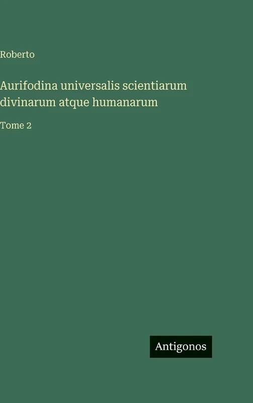 Aurifodina universalis scientiarum divinarum atque humanarum: Tome 2