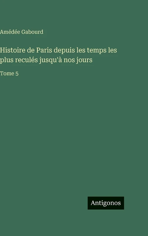 Histoire de Paris depuis les temps les plus reculés jusqu'à nos jours: Tome 5