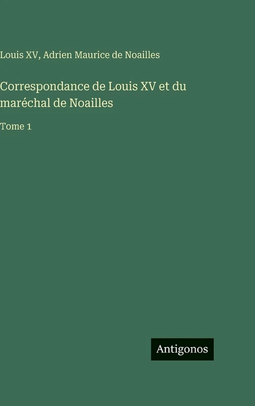 Correspondance de Louis XV et du maréchal de Noailles: Tome 1