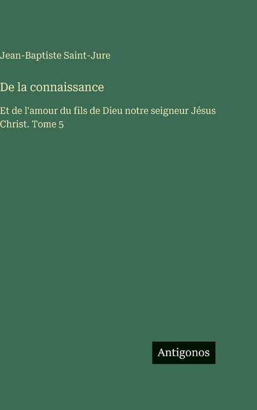 De la connaissance: Et de l'amour du fils de Dieu notre seigneur Jésus Christ. Tome 5