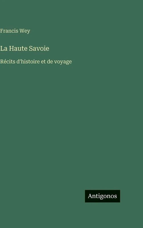 La Haute Savoie: Récits d'histoire et de voyage