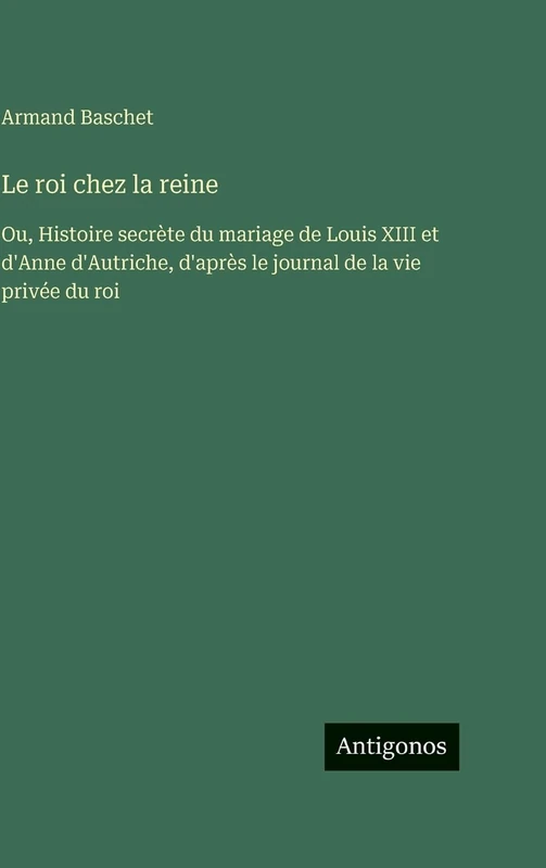 Le roi chez la reine: Ou, Histoire secrète du mariage de Louis XIII et d'Anne d'Autriche, d'après le journal de la vie privée du roi - Image 1