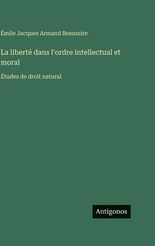 La liberté dans l'ordre intellectual et moral: Études de droit natural
