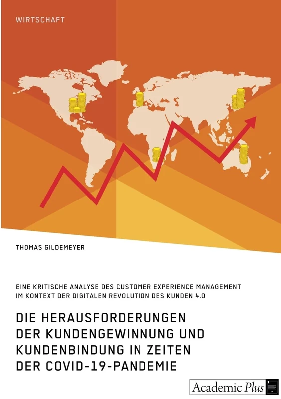 Die Herausforderungen der Kundengewinnung und Kundenbindung in Zeiten der COVID-19-Pandemie: Eine kritische Analyse des Customer Experience Management ... der digitalen Revolution des Kunden 4.0