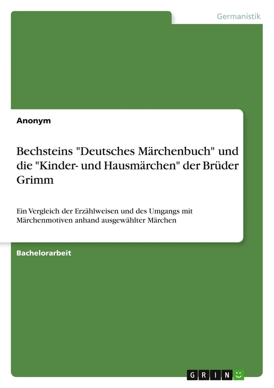 Bechsteins "Deutsches Märchenbuch" und die "Kinder- und Hausmärchen" der Brüder Grimm: Ein Vergleich der Erzählweisen und des Umgangs mit Märchenmotiven anhand ausgewählter Märchen