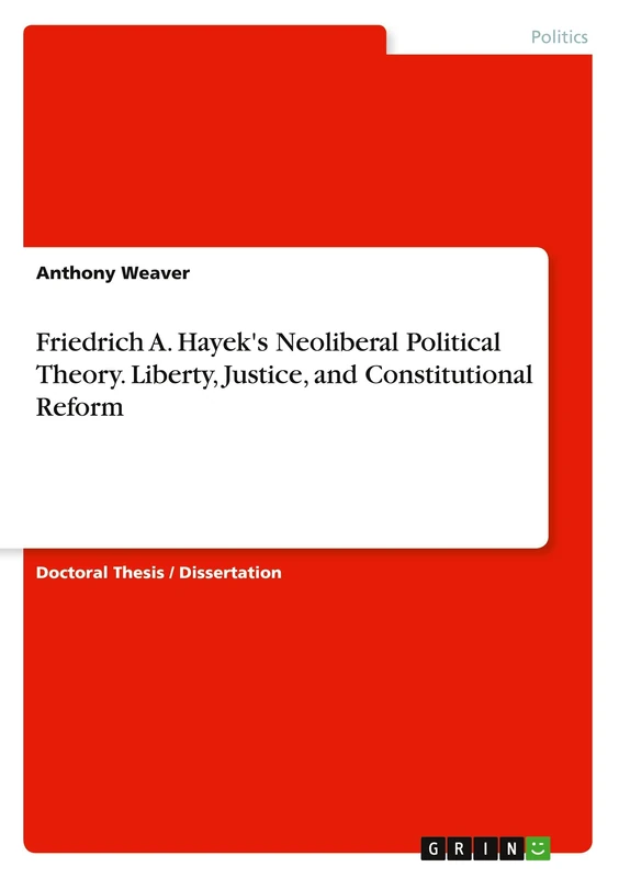 Friedrich A. Hayek's Neoliberal Political Theory. Liberty, Justice, and Constitutional Reform