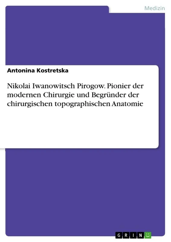 Nikolai Iwanowitsch Pirogow. Pionier der modernen Chirurgie und Begründer der chirurgischen topographischen Anatomie