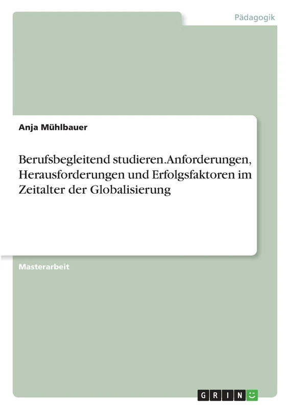 Berufsbegleitend studieren. Anforderungen, Herausforderungen und Erfolgsfaktoren im Zeitalter der Globalisierung