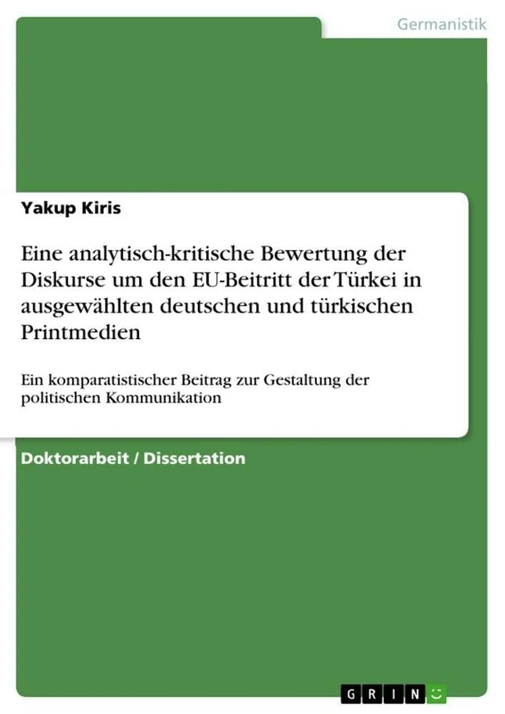 Eine analytisch-kritische Bewertung der Diskurse um den EU-Beitritt der Türkei in ausgewählten deutschen und türkischen Printmedien: Ein ... zur Gestaltung der politischen Kommunikation