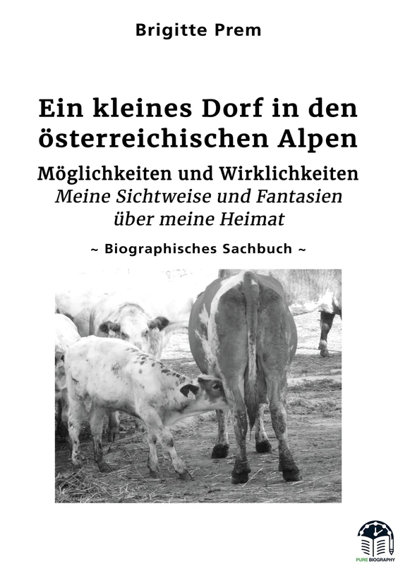 Ein kleines Dorf in den österreichischen Alpen: Möglichkeiten und Wirklichkeiten - Meine Sichtweise und Fantasien über meine Heimat