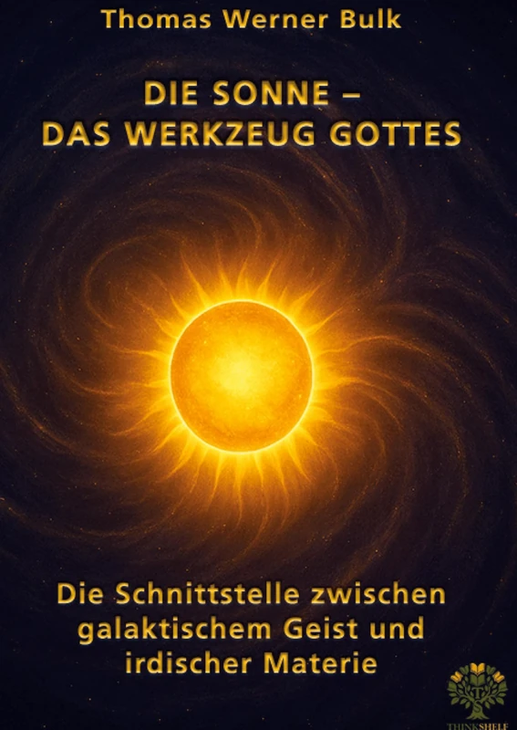 Die Sonne - Das Werkzeug Gottes: Die Schnittstelle zwischen galaktischem Geist und irdischer Materie