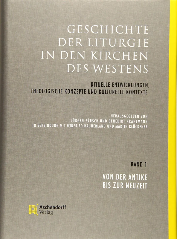 Geschichte der Liturgie in den Kirchen des Westens: Rituelle Entwicklungen, theologische Konzepte und kulturelle Kontexte. Band 1: Von der Antike bis zur Neuzeit