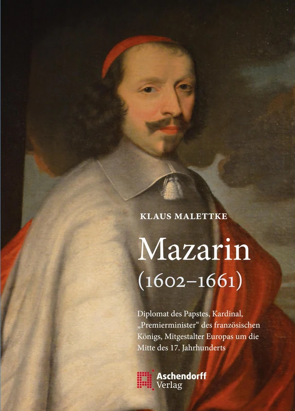 Mazarin (1602-1661): Diplomat des Papstes, Kardinal, "Premierminister" des französischen Königs, Mitgestalter Europas - Image 1