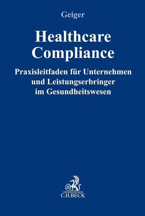 Healthcare-Compliance: Praxisleitfaden für Unternehmen und Leistungserbringer im Gesundheitswesen