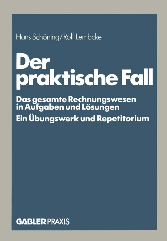 Der praktische Fall: Das gesamte Rechnungswesen in Aufgaben und Lösungen Ein Übungswerk und Repetitorium