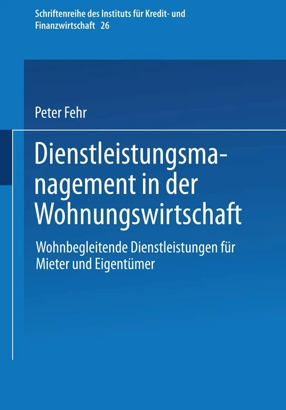 Dienstleistungsmanagement in der Wohnungswirtschaft: Wohnbegleitende Dienstleistungen für Mieter und Eigentümer: 26 (Schriftenreihe des Instituts für Kredit- und Finanzwirtschaft, 26)