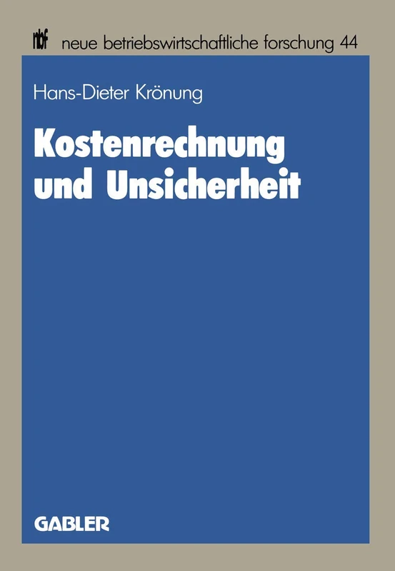 Kostenrechnung und Unsicherheit: Ein entscheidungstheoretischer Beitrag zu einer Theorie der Kostenrechnung: 44 (neue betriebswirtschaftliche forschung (nbf), 44)