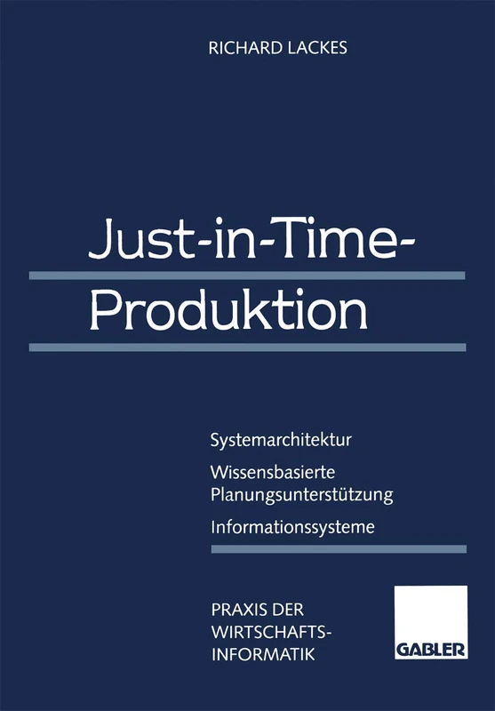 Just-in-Time-Produktion: Systemarchitektur ― Wissensbasierte Planungsunterstützung ― Informationssysteme (Praxis der Wirtschaftsinformatik)
