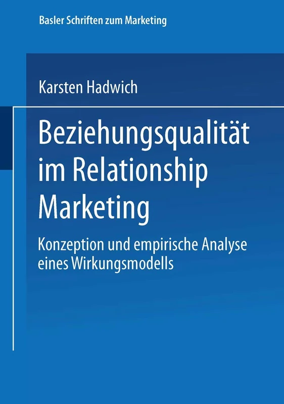 Beziehungsqualität im Relationship Marketing: Konzeption und empirische Analyse eines Wirkungsmodells (Basler Schriften zum Marketing)