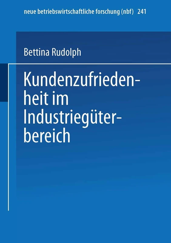Kundenzufriedenheit im Industriegüterbereich: 241 (neue betriebswirtschaftliche forschung (nbf), 241)