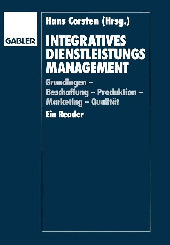 Integratives Dienstleistungsmanagement: Grundlagen ― Beschaffung ― Produktion ― Marketing ― Qualität Ein Reader