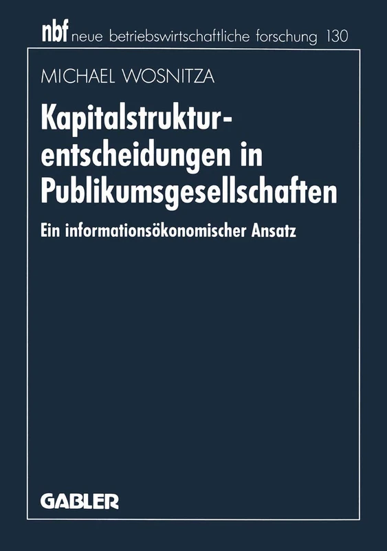 Kapitalstrukturentscheidungen in Publikumsgesellschaften: Ein informationsökonomischer Ansatz: 122 (neue betriebswirtschaftliche forschung (nbf), 122)