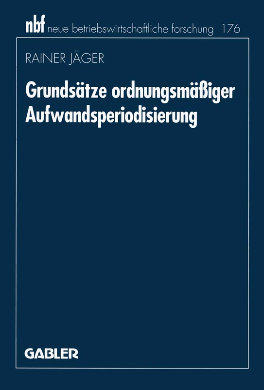 Grundsätze ordnungsmäßiger Aufwandsperiodisierung: 11 (neue betriebswirtschaftliche forschung (nbf), 11)
