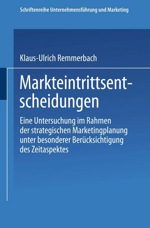 Markteintrittsentscheidungen: Eine Untersuchung im Rahmen der strategischen Marketingplanung unter besonderer Berücksichtigung des Zeitaspektes: 21 ... Unternehmensführung und Marketing, 21)