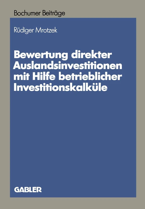 Bewertung direkter Auslandinvestitionen mit Hilfe betrieblicher Investitionskalküle: 34 (Bochumer Beiträge zur Unternehmensführung und Unternehmensforschung, 34)