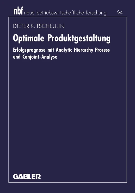 Optimale Produktgestaltung: Erfolgsprognose mit Analytic Hierarchy Process und Conjoint-Analyse (neue betriebswirtschaftliche forschung (nbf))