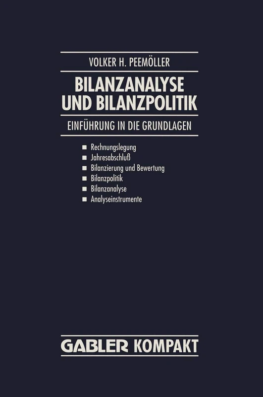 Bilanzanalyse und Bilanzpolitik: Einführung in die Grundlagen: Rechnungslegung, Jahresabschluß, Bilanzierung und Bewertung, Bilanzpolitik, Bilanzanalyse, Analyseinstrumente