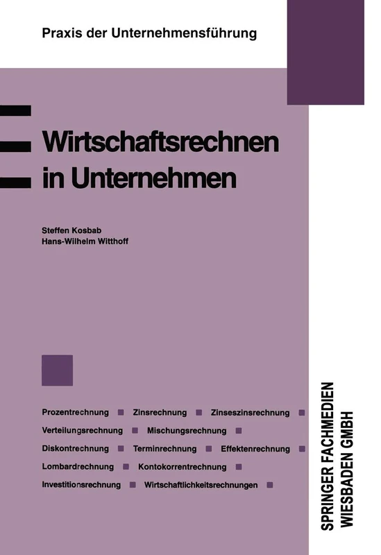 Wirtschaftsrechnen in Unternehmen: Prozentrechnung. Zinsrechnung. Zinseszinsrechnung. Verteilungsrechnung. Mischungsrechnung. Diskontrechnung. ... (Praxis der Unternehmensführung)