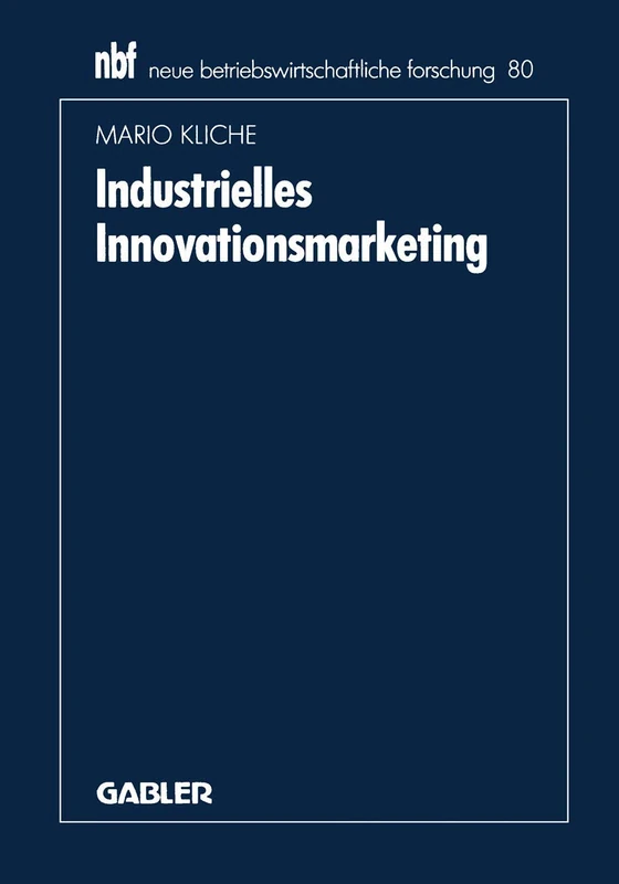 Industrielles Innovationsmarketing: Eine ganzheitliche Perspektive: 80 (neue betriebswirtschaftliche forschung (nbf), 80)