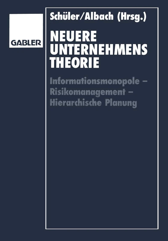 Neuere Unternehmenstheorie: Informationsmonopole ― Risikomanagement ― Hierarchische Planung