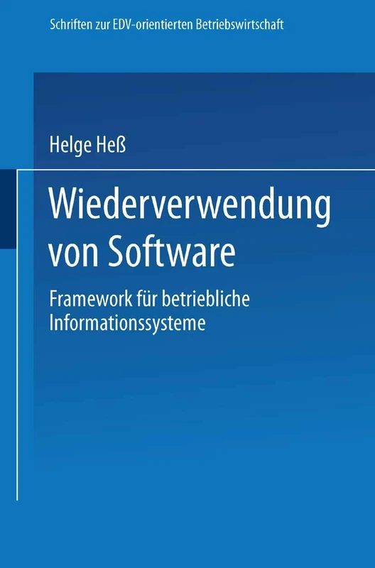 Wiederverwendung von Software: Framework für betriebliche Informationssysteme (Schriften zur EDV-orientierten Betriebswirtschaft)
