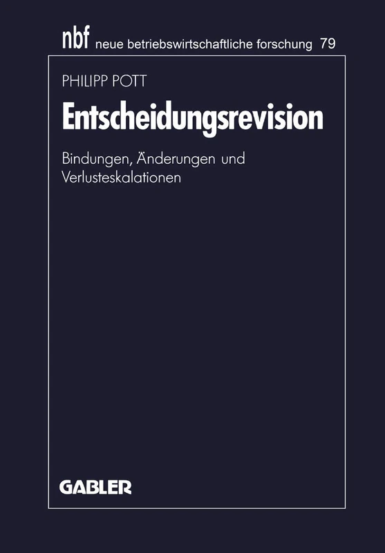 Entscheidungsrevision: Bindungen, Änderungen und Verlusteskalationen: 79 (neue betriebswirtschaftliche forschung (nbf), 79)