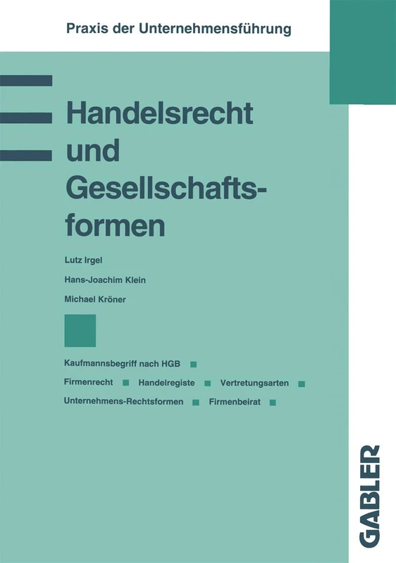 Handelsrecht und Gesellschaftsformen: Kaufmannsbegriff nach HGB Firmenrecht Handelsregister Vertretungsarten Unternehmens-Rechtsformen Firmenbeirat (Praxis der Unternehmensführung)