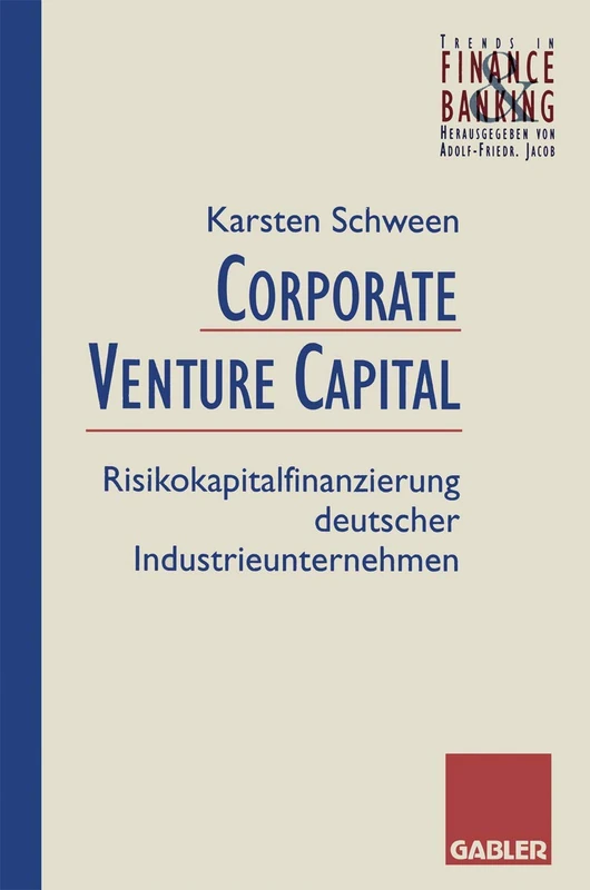 Corporate Venture Capital: Risikokapitalfinanzierung deutscher Industrieunternehmen (Trends in Finance and Banking)