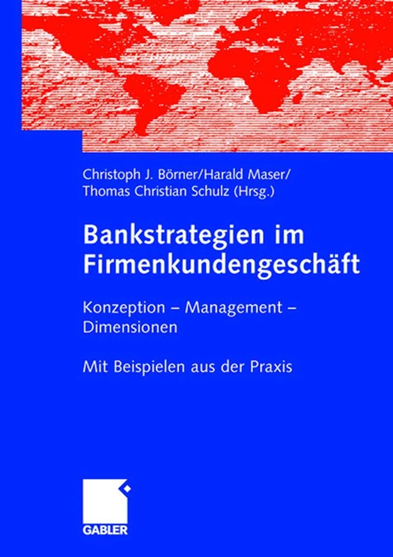 Bankstrategien im Firmenkundengeschäft: Konzeption - Management - Dimensionen. Mit Beispielen aus der Praxis